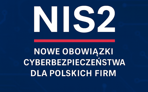 NIS2 – nowe standardy cyberbezpieczeństwa dla polskich przedsiębiorstw. Co musisz wiedzieć i jak przygotować firmę?